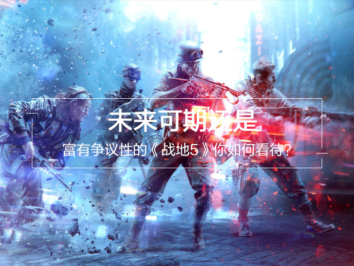 富有争议性的《战地5》你如何看待？未来可期还是？