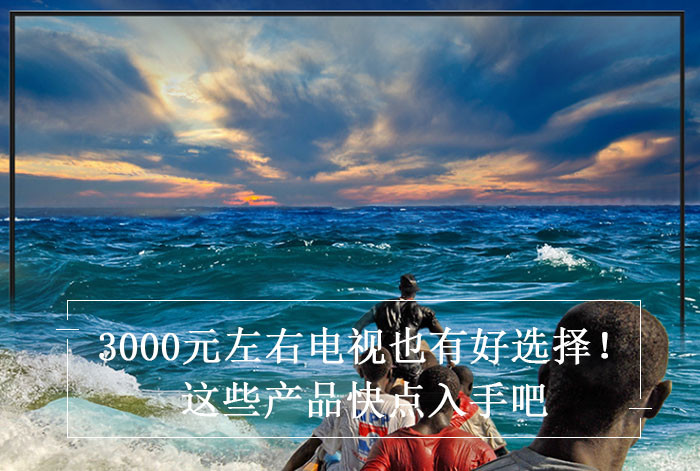 3000元左右电视也有好选择！这些产品快点入手吧
