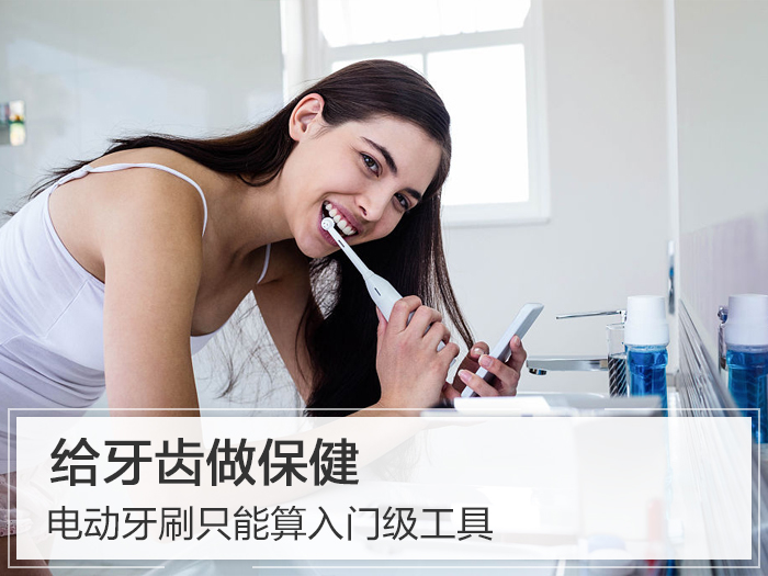 给牙齿做保健，电动牙刷只能算入门级工具