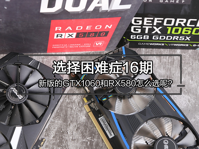 选择困难症16期:新版的GTX1060和RX580怎么选呢？