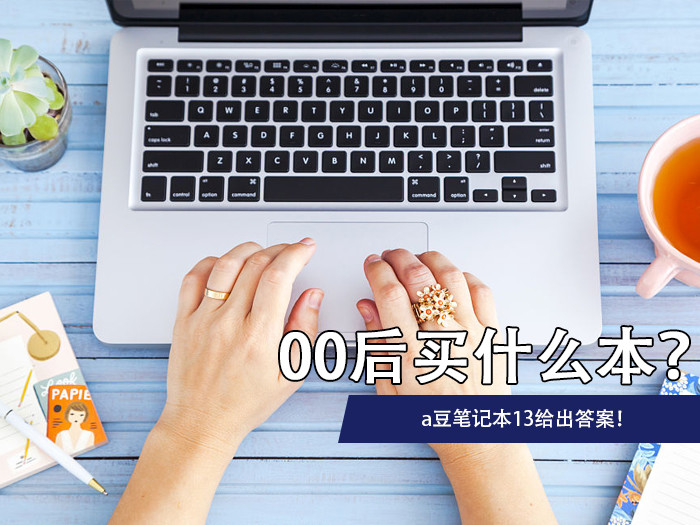 00后该买什么笔记本?a豆笔记本13给出答案